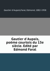 Gautier d`Aupais, pome courtois du 13e sicle. Edit par Edmond Faral