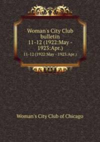 Woman`s City Club bulletin. 11-12 (1922:May - 1923:Apr.)
