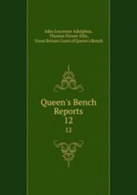Queen`s Bench Reports. 12