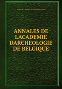 ANNALES DE LACADEMIE DARCHEOLOGIE DE BELGIQUE