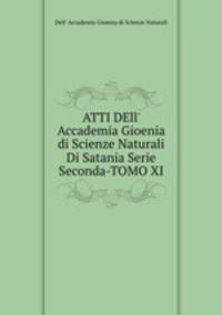 ATTI DEll` Accademia Gioenia di Scienze Naturali Di Satania Serie Seconda-TOMO XI