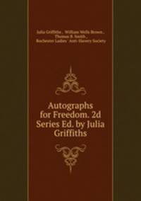 Autographs for Freedom. 2d Series Ed. by Julia Griffiths