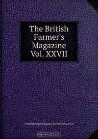The British Farmer`s Magazine Vol. XXVII