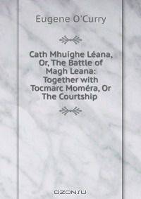 Cath Mhuighe Lana, Or, The Battle of Magh Leana: Together with Tocmarc Momra, Or The Courtship .