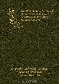 The Domesday of St. Paul`s of the Year M.CC.XXII.: Or, Registrum de Visitatione Maneriorum Per .