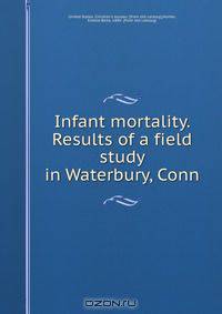 Infant mortality. Results of a field study in Waterbury, Conn.