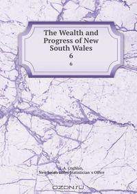 The Wealth and Progress of New South Wales. 6