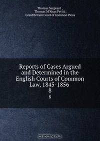 Reports of Cases Argued and Determined in the English Courts of Common Law, 1845-1856 .. 8