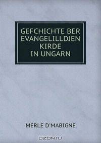 GEFCHICHTE BER EVANGELILLDJEN KIRDE IN UNGARN