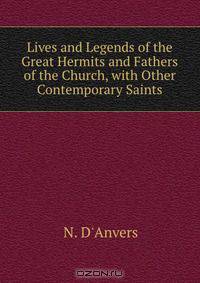 Lives and Legends of the Great Hermits and Fathers of the Church, with Other Contemporary Saints
