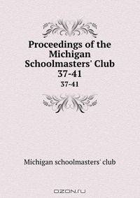 Proceedings of the Michigan Schoolmasters` Club. 37-41