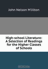 High-school Literature: A Selection of Readings for the Higher Classes of Schools
