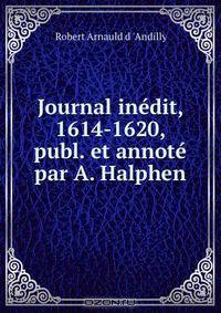 Journal inedit, 1614-1620, publ. et annote par A. Halphen