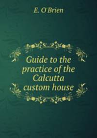 Guide to the practice of the Calcutta custom house
