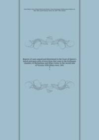 Reports of cases argued and determined in the Court of Queen`s bench and upon writs of error from that court to the Exchequer chamber, in Michaelmas and Hilary terms, in the second year of Victoria 1838-Hilary term, 1841. 3