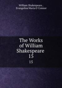 The Works of William Shakespeare .. 15
