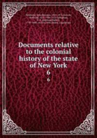 Documents relative to the colonial history of the state of New York. 6