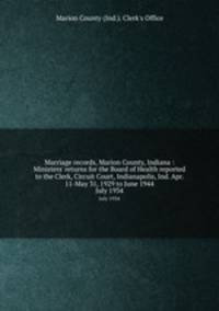 Marriage records, Marion County, Indiana : Ministers` returns for the Board of Health reported to the Clerk, Circuit Court, Indianapolis, Ind. Apr. 11-May 31, 1929 to June 1944. July 1934