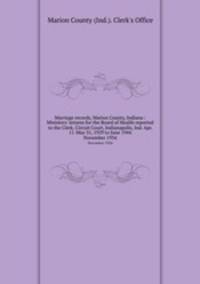 Marriage records, Marion County, Indiana : Ministers` returns for the Board of Health reported to the Clerk, Circuit Court, Indianapolis, Ind. Apr. 11-May 31, 1929 to June 1944. November 1934
