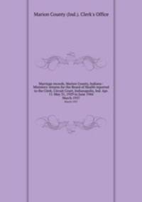 Marriage records, Marion County, Indiana : Ministers` returns for the Board of Health reported to the Clerk, Circuit Court, Indianapolis, Ind. Apr. 11-May 31, 1929 to June 1944. March 1937