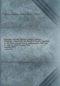 Marriage records, Marion County, Indiana : Ministers` returns for the Board of Health reported to the Clerk, Circuit Court, Indianapolis, Ind. Apr. 11-May 31, 1929 to June 1944. January 1932