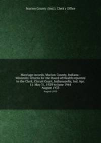 Marriage records, Marion County, Indiana : Ministers` returns for the Board of Health reported to the Clerk, Circuit Court, Indianapolis, Ind. Apr. 11-May 31, 1929 to June 1944. August 1933