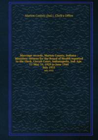 Marriage records, Marion County, Indiana : Ministers` returns for the Board of Health reported to the Clerk, Circuit Court, Indianapolis, Ind. Apr. 11-May 31, 1929 to June 1944. July 1933
