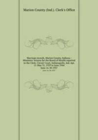 Marriage records, Marion County, Indiana : Ministers` returns for the Board of Health reported to the Clerk, Circuit Court, Indianapolis, Ind. Apr. 11-May 31, 1929 to June 1944. June 16-30 1937