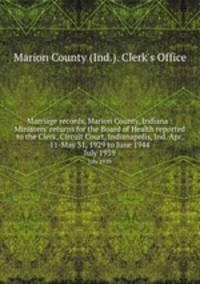 Marriage records, Marion County, Indiana : Ministers` returns for the Board of Health reported to the Clerk, Circuit Court, Indianapolis, Ind. Apr. 11-May 31, 1929 to June 1944. July 1939