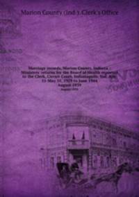 Marriage records, Marion County, Indiana : Ministers` returns for the Board of Health reported to the Clerk, Circuit Court, Indianapolis, Ind. Apr. 11-May 31, 1929 to June 1944. August 1939
