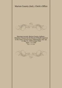 Marriage records, Marion County, Indiana : Ministers` returns for the Board of Health reported to the Clerk, Circuit Court, Indianapolis, Ind. Apr. 11-May 31, 1929 to June 1944. Sept. 1-15 1939