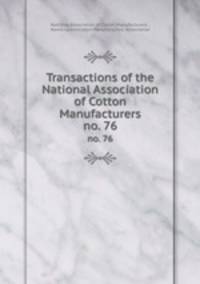Transactions of the National Association of Cotton Manufacturers. no. 76
