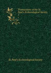 Transactions of the St. Paul`s Ecclesiological Society. 1