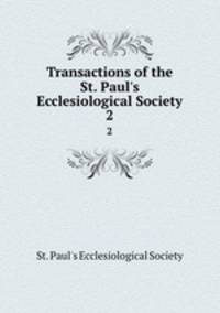 Transactions of the St. Paul`s Ecclesiological Society. 2