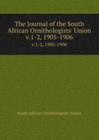 The Journal of the South African Ornithologists` Union. v.1-2, 1905-1906
