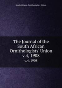 The Journal of the South African Ornithologists` Union. v.4, 1908
