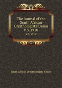 The Journal of the South African Ornithologists` Union. v.5, 1910