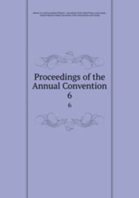 Proceedings of the Annual Convention. 6