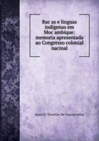 Rac?as e linguas indigenas em Moc?ambique: memoria apresentada ao Congresso colonial nacinal