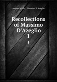 Recollections of Massimo D`Azeglio. 1
