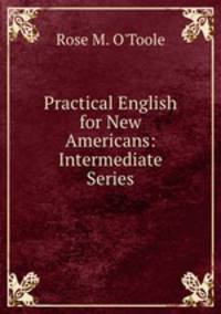 Practical English for New Americans: Intermediate Series.