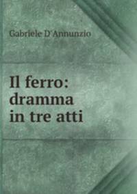 Il ferro: dramma in tre atti