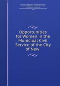Opportunities for Women in the Municipal Civil Service of the City of New .
