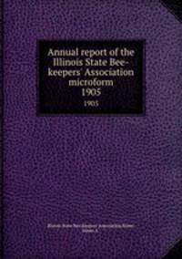 Annual report of the Illinois State Bee-keepers` Association microform. 1905