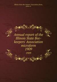 Annual report of the Illinois State Bee-keepers` Association microform. 1909