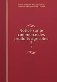 Notice sur le commerce des produits agricoles. 2