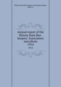 Annual report of the Illinois State Bee-keepers` Association microform. 1914