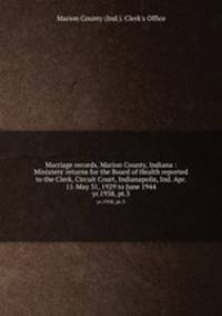 Marriage records, Marion County, Indiana : Ministers` returns for the Board of Health reported to the Clerk, Circuit Court, Indianapolis, Ind. Apr. 11-May 31, 1929 to June 1944. yr.1938, pt.3