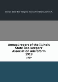 Annual report of the Illinois State Bee-keepers` Association microform. 1919