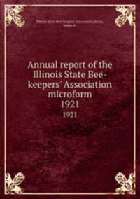 Annual report of the Illinois State Bee-keepers` Association microform. 1921